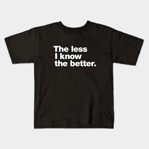 The less I know the better. Kids T-Shirt by Chestify